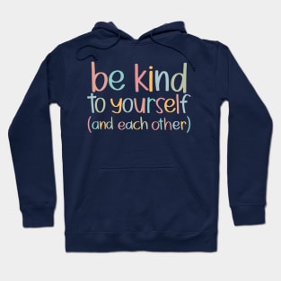 Be Kind to Yourself and Each Other Hoodie